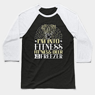 I'm Into Fitness Fit'ness Deer In My Freezer Baseball T-Shirt